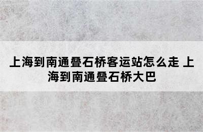 上海到南通叠石桥客运站怎么走 上海到南通叠石桥大巴